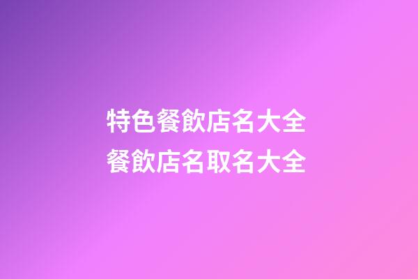 特色餐飲店名大全 餐飲店名取名大全-第1張-店鋪起名-玄機派